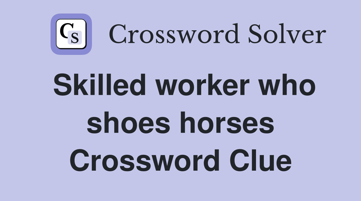 Skilled worker who shoes horses Crossword Clue Answers Crossword Solver